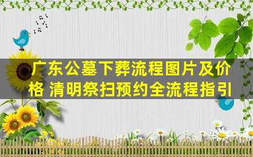广东公墓下葬流程图片及价格 清明祭扫预约全流程指引